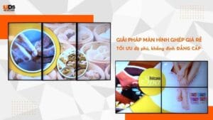 Giải pháp màn hình ghép giá rẻ TỐI ƯU độ phủ, khẳng định ĐẲNG CẤP